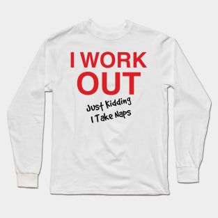 I Work Out. Just Kidding, I Take Naps Long Sleeve T-Shirt